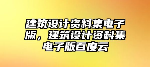 建筑設(shè)計(jì)資料集電子版，建筑設(shè)計(jì)資料集電子版百度云