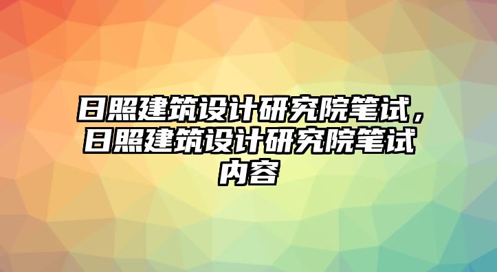 日照建筑設(shè)計研究院筆試，日照建筑設(shè)計研究院筆試內(nèi)容