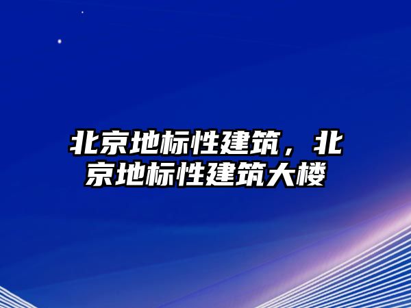 北京地標性建筑，北京地標性建筑大樓