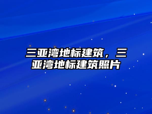 三亞灣地標(biāo)建筑，三亞灣地標(biāo)建筑照片