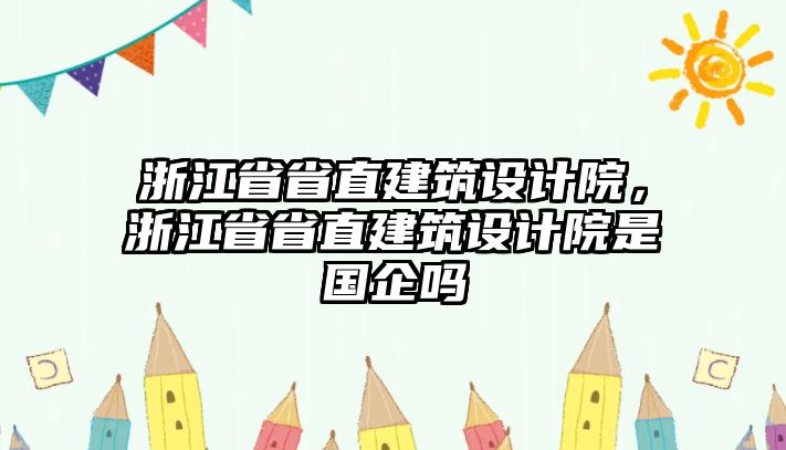 浙江省省直建筑設(shè)計(jì)院，浙江省省直建筑設(shè)計(jì)院是國企嗎