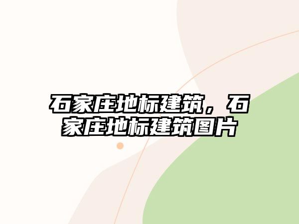 石家莊地標建筑，石家莊地標建筑圖片