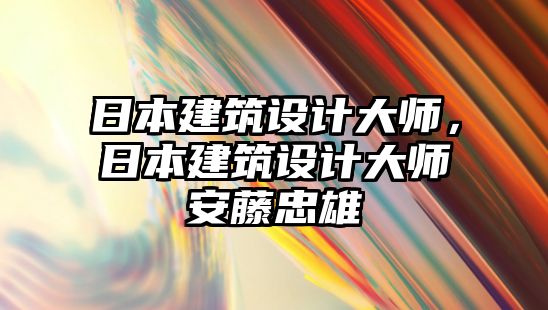 日本建筑設(shè)計(jì)大師，日本建筑設(shè)計(jì)大師安藤忠雄