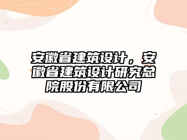 安徽省建筑設(shè)計(jì)，安徽省建筑設(shè)計(jì)研究總院股份有限公司