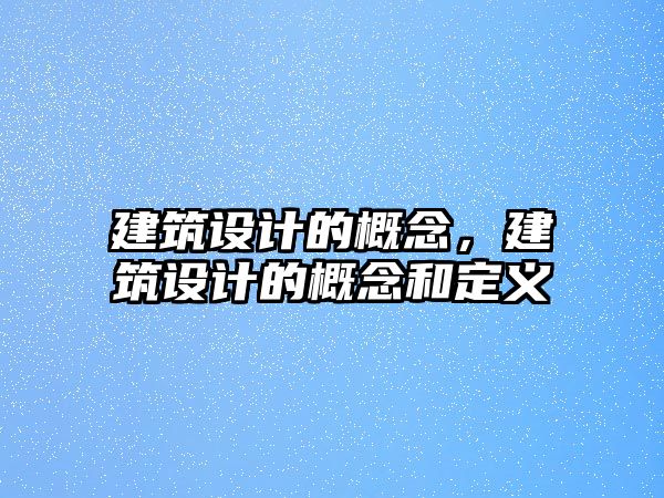 建筑設計的概念，建筑設計的概念和定義