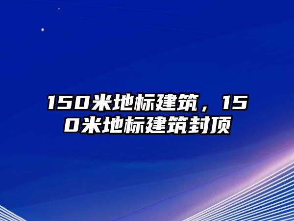 150米地標建筑，150米地標建筑封頂