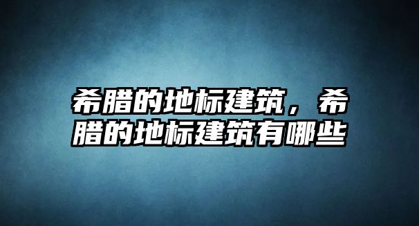 希臘的地標建筑，希臘的地標建筑有哪些