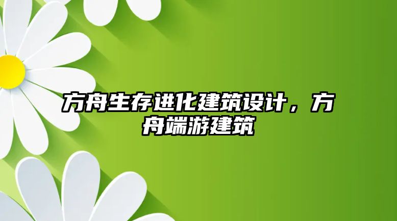 方舟生存進(jìn)化建筑設(shè)計(jì)，方舟端游建筑