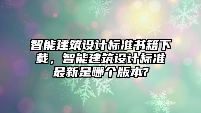 智能建筑設計標準書籍下載，智能建筑設計標準最新是哪個版本?