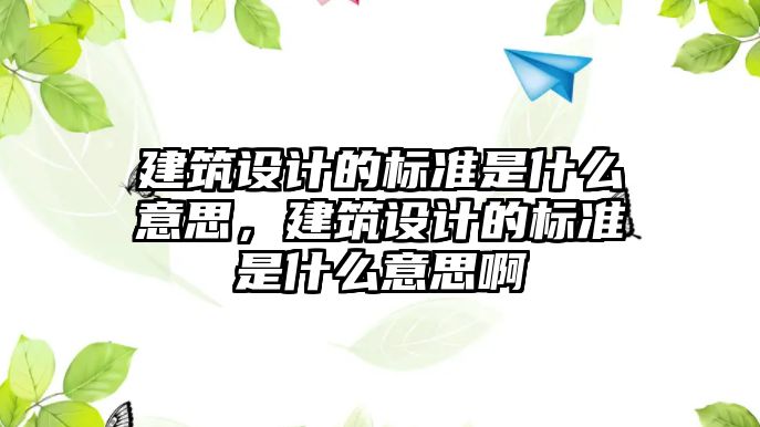 建筑設(shè)計的標準是什么意思，建筑設(shè)計的標準是什么意思啊