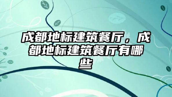 成都地標建筑餐廳，成都地標建筑餐廳有哪些