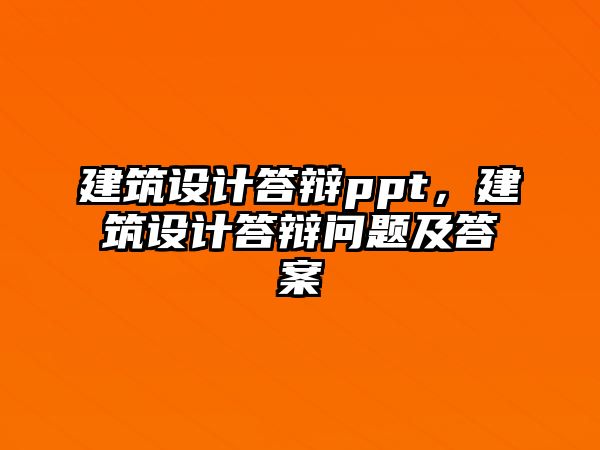 建筑設(shè)計(jì)答辯ppt，建筑設(shè)計(jì)答辯問(wèn)題及答案