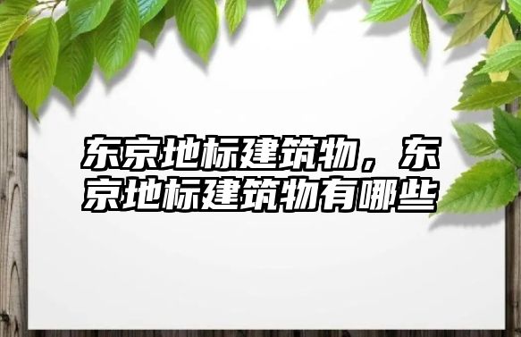 東京地標(biāo)建筑物，東京地標(biāo)建筑物有哪些