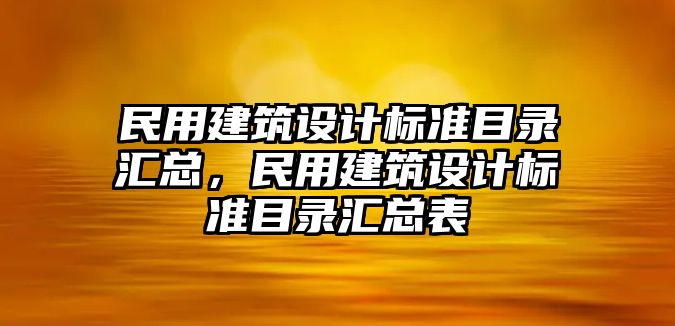 民用建筑設(shè)計(jì)標(biāo)準(zhǔn)目錄匯總，民用建筑設(shè)計(jì)標(biāo)準(zhǔn)目錄匯總表