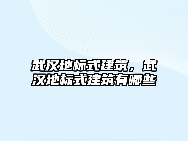 武漢地標(biāo)式建筑，武漢地標(biāo)式建筑有哪些