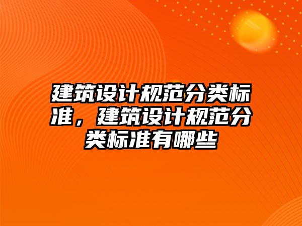 建筑設計規(guī)范分類標準，建筑設計規(guī)范分類標準有哪些