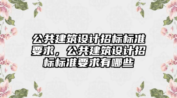 公共建筑設計招標標準要求，公共建筑設計招標標準要求有哪些