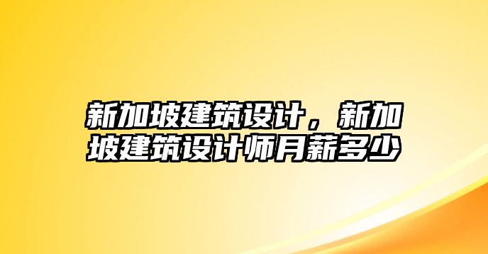 新加坡建筑設(shè)計(jì)，新加坡建筑設(shè)計(jì)師月薪多少