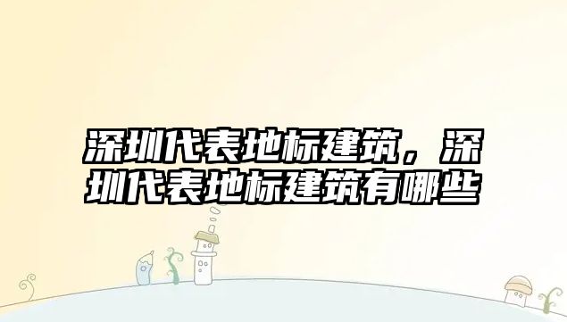 深圳代表地標建筑，深圳代表地標建筑有哪些