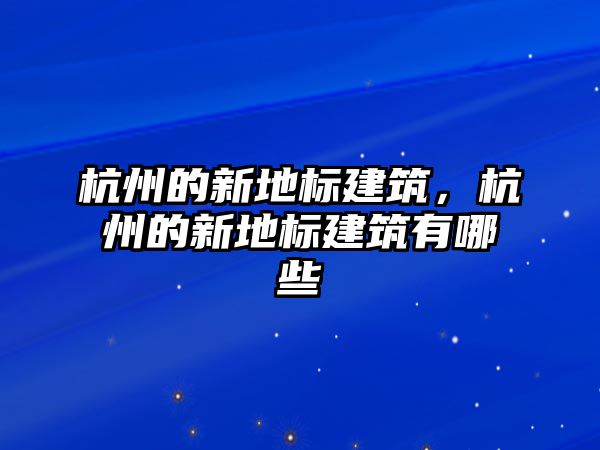 杭州的新地標(biāo)建筑，杭州的新地標(biāo)建筑有哪些