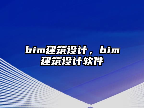 bim建筑設(shè)計(jì)，bim建筑設(shè)計(jì)軟件