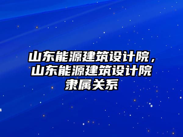 山東能源建筑設(shè)計院，山東能源建筑設(shè)計院隸屬關(guān)系