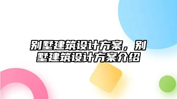 別墅建筑設(shè)計(jì)方案，別墅建筑設(shè)計(jì)方案介紹