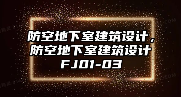 防空地下室建筑設(shè)計，防空地下室建筑設(shè)計FJ01-03