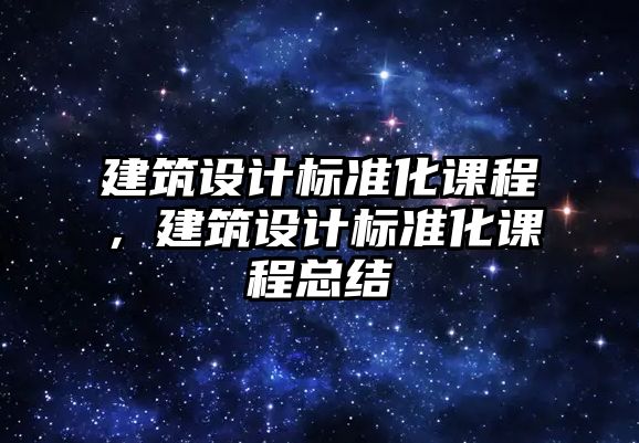 建筑設(shè)計標準化課程，建筑設(shè)計標準化課程總結(jié)