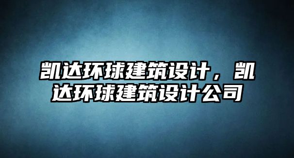 凱達環(huán)球建筑設(shè)計，凱達環(huán)球建筑設(shè)計公司