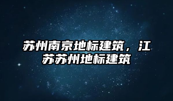 蘇州南京地標建筑，江蘇蘇州地標建筑