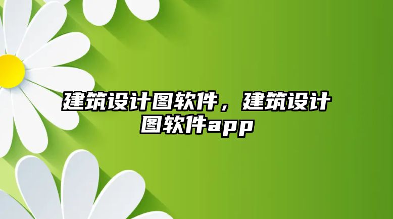 建筑設(shè)計(jì)圖軟件，建筑設(shè)計(jì)圖軟件app