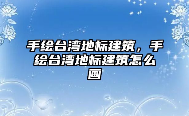 手繪臺灣地標(biāo)建筑，手繪臺灣地標(biāo)建筑怎么畫