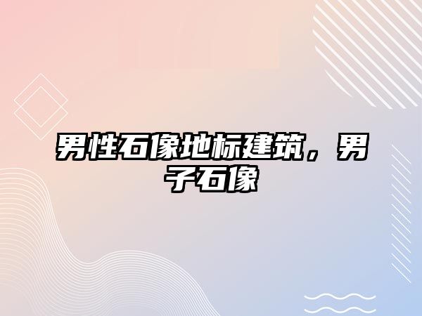 男性石像地標建筑，男子石像