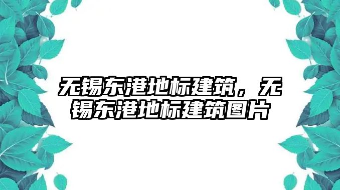 無(wú)錫東港地標(biāo)建筑，無(wú)錫東港地標(biāo)建筑圖片