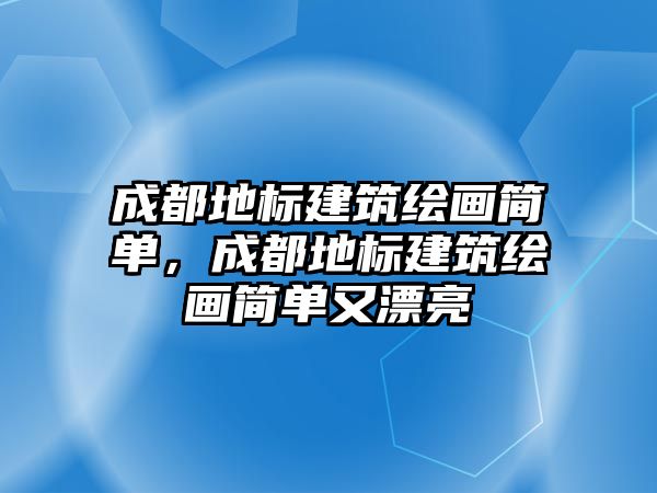 成都地標(biāo)建筑繪畫簡(jiǎn)單，成都地標(biāo)建筑繪畫簡(jiǎn)單又漂亮