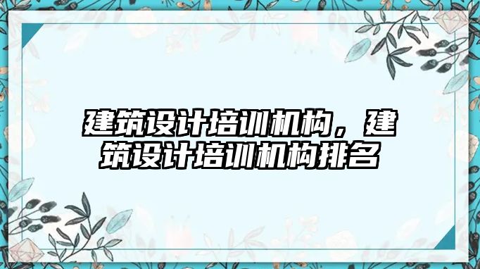 建筑設計培訓機構，建筑設計培訓機構排名