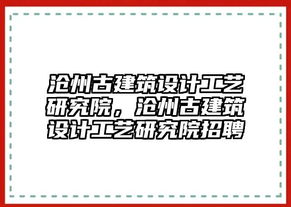 滄州古建筑設(shè)計工藝研究院，滄州古建筑設(shè)計工藝研究院招聘