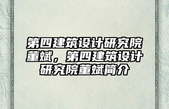 第四建筑設(shè)計研究院董斌，第四建筑設(shè)計研究院董斌簡介