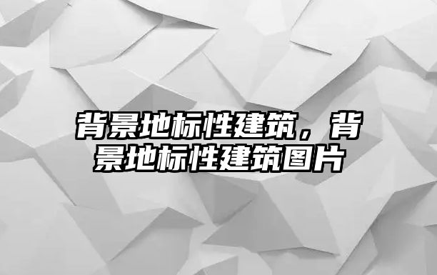 背景地標性建筑，背景地標性建筑圖片