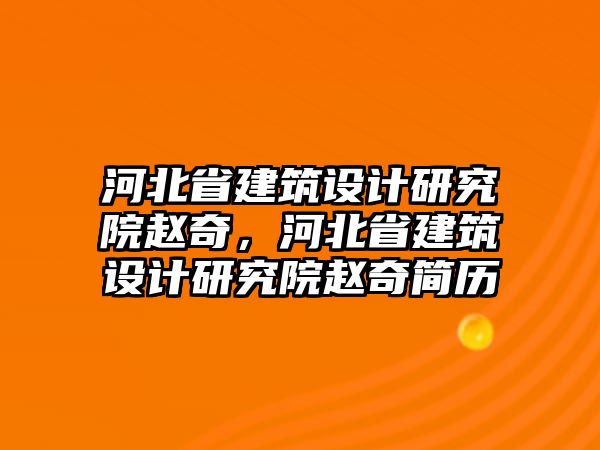 河北省建筑設(shè)計(jì)研究院趙奇，河北省建筑設(shè)計(jì)研究院趙奇簡歷