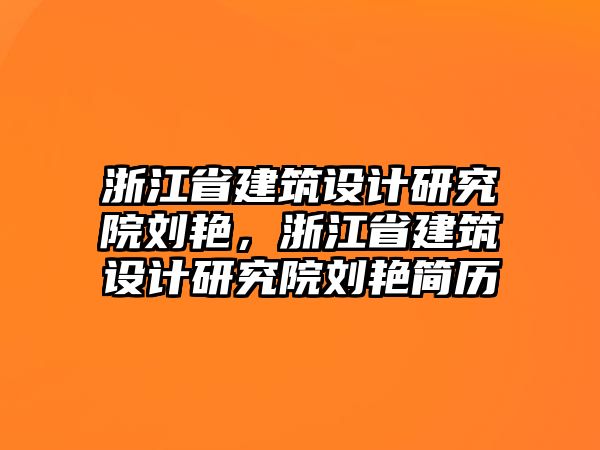 浙江省建筑設(shè)計(jì)研究院劉艷，浙江省建筑設(shè)計(jì)研究院劉艷簡歷