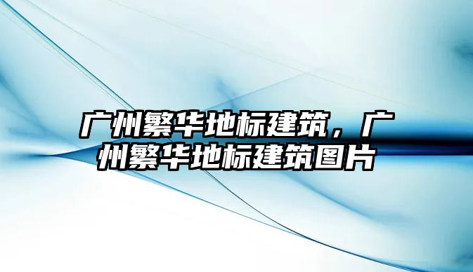 廣州繁華地標(biāo)建筑，廣州繁華地標(biāo)建筑圖片