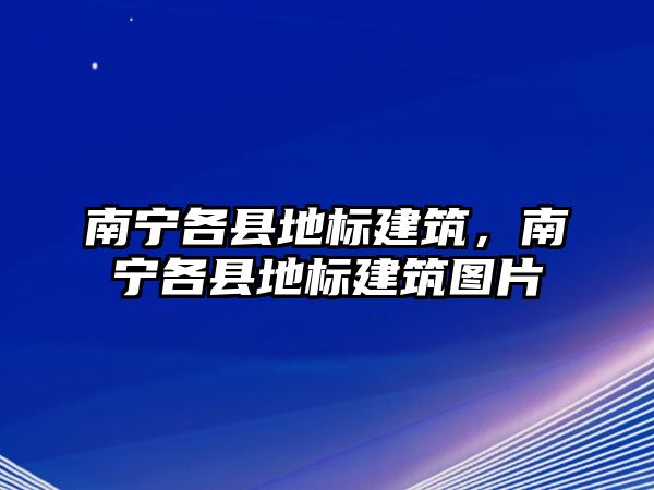 南寧各縣地標(biāo)建筑，南寧各縣地標(biāo)建筑圖片