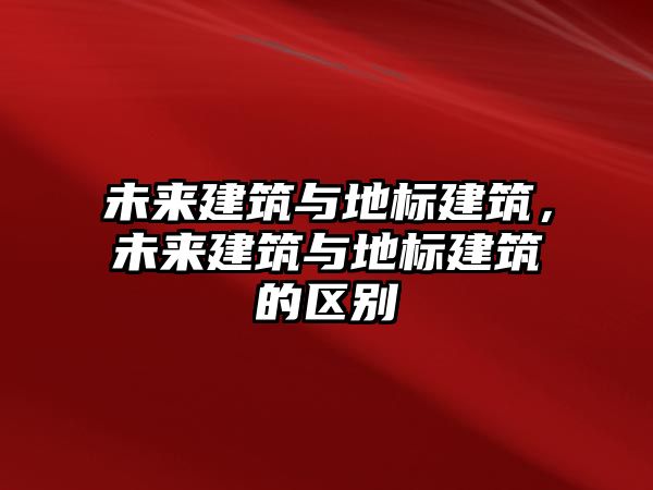 未來建筑與地標建筑，未來建筑與地標建筑的區(qū)別