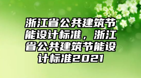 浙江省公共建筑節(jié)能設(shè)計標(biāo)準(zhǔn)，浙江省公共建筑節(jié)能設(shè)計標(biāo)準(zhǔn)2021