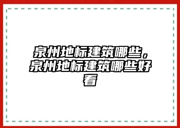 泉州地標(biāo)建筑哪些，泉州地標(biāo)建筑哪些好看