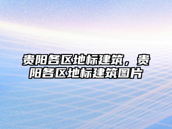 貴陽各區(qū)地標建筑，貴陽各區(qū)地標建筑圖片