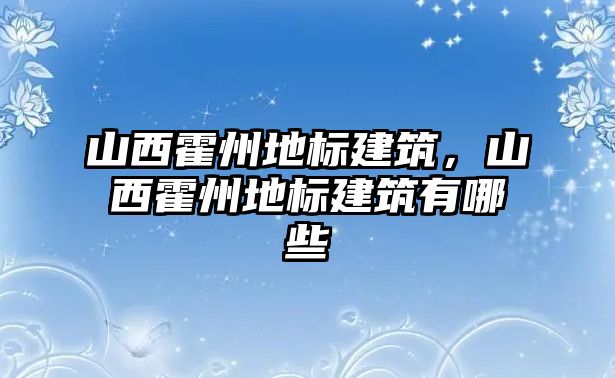 山西霍州地標建筑，山西霍州地標建筑有哪些