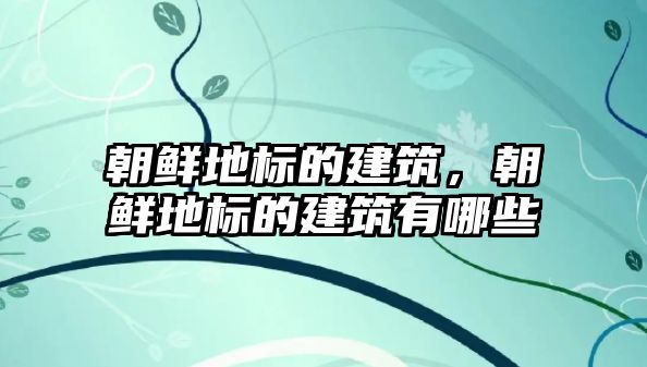 朝鮮地標(biāo)的建筑，朝鮮地標(biāo)的建筑有哪些